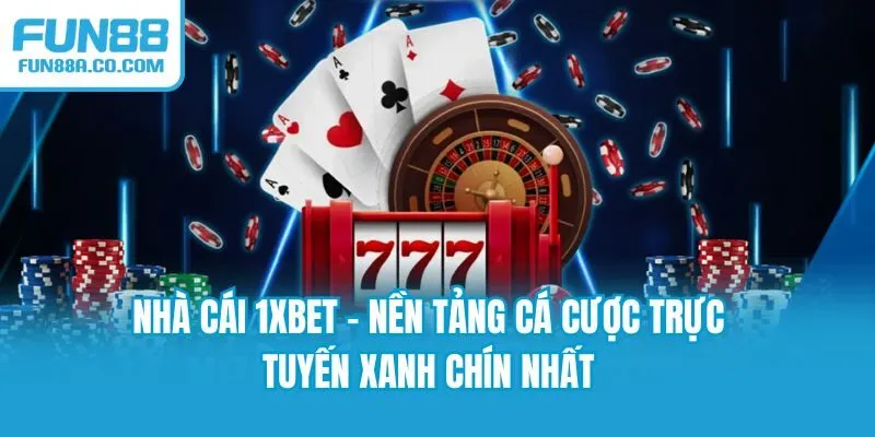 Nhà Cái 1XBET - Nền Tảng Cá Cược Trực Tuyến Xanh Chín Nhất